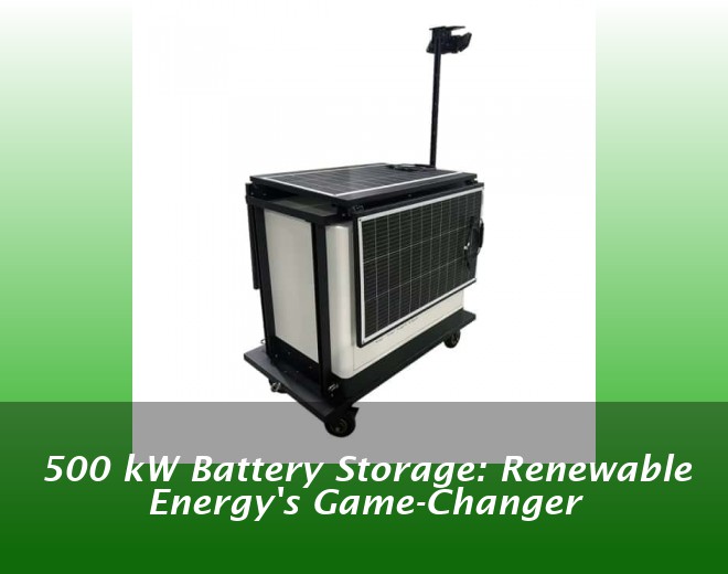 500 kW Battery Storage: Renewable Energy's Game-Changer